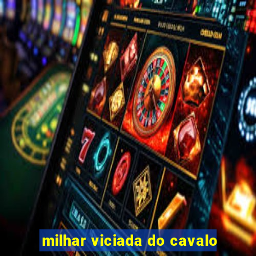 milhar viciada do cavalo